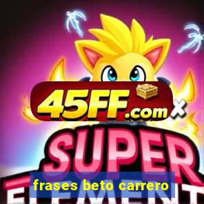 frases beto carrero